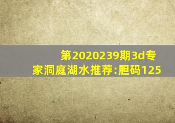 第2020239期3d专家洞庭湖水推荐:胆码125