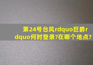 第24号台风”巨爵”何时登录?在哪个地点?