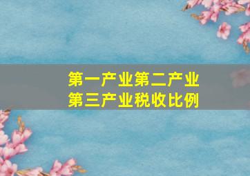 第一产业第二产业第三产业税收比例