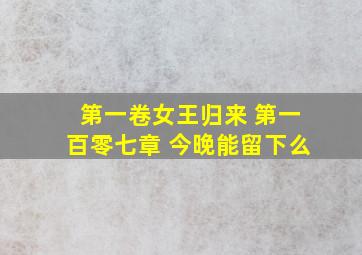 第一卷女王归来 第一百零七章 今晚能留下么