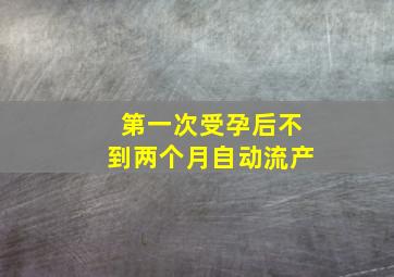 第一次受孕后不到两个月自动流产