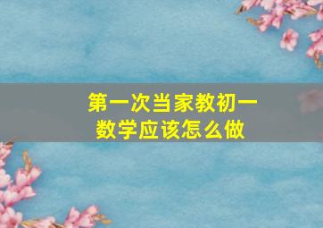 第一次当家教,初一数学,应该怎么做 