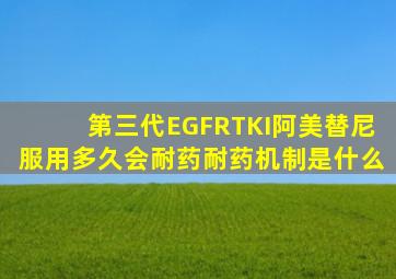 第三代EGFRTKI阿美替尼服用多久会耐药耐药机制是什么