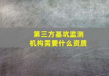 第三方基坑监测机构需要什么资质