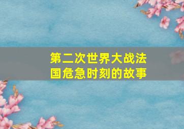 第二次世界大战法国危急时刻的故事