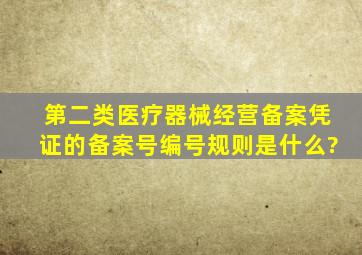 第二类医疗器械经营备案凭证的备案号编号规则是什么?