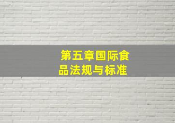 第五章国际食品法规与标准 