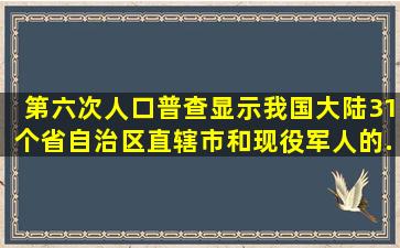 第六次人口普查显示我国大陆31个省、自治区、直辖市和现役军人的...