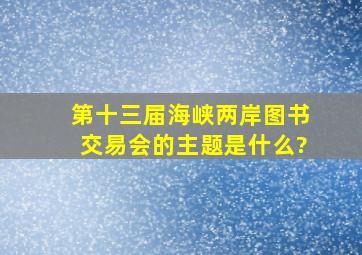 第十三届海峡两岸图书交易会的主题是什么?