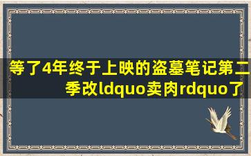 等了4年终于上映的《盗墓笔记》第二季改“卖肉”了,你买账吗