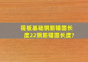 筏板基础钢筋锚固长度22钢筋锚固长度?