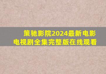 策驰影院2024最新电影电视剧全集完整版在线观看