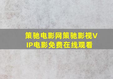 策驰电影网策驰影视VIP电影免费在线观看 