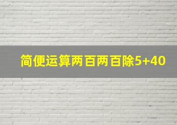 简便运算两百两百除5+40