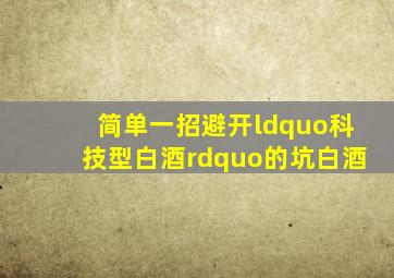 简单一招避开“科技型白酒”的坑白酒