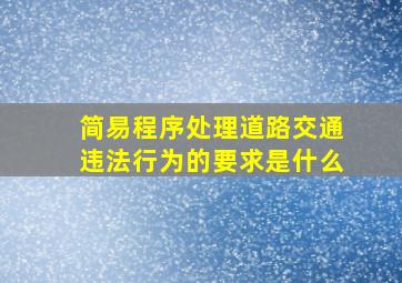 简易程序处理道路交通违法行为的要求是什么