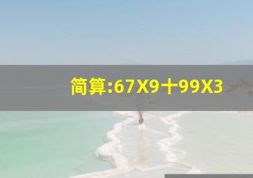 简算:67X9十99X3