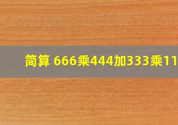 简算。 666乘444加333乘111?