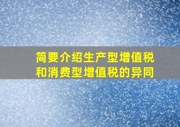 简要介绍生产型增值税和消费型增值税的异同。