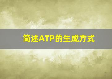 简述ATP的生成方式(