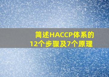 简述HACCP体系的12个步骤及7个原理。