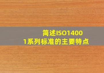 简述ISO14001系列标准的主要特点。