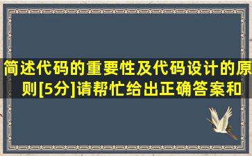 简述代码的重要性及代码设计的原则。[5分]请帮忙给出正确答案和分析...