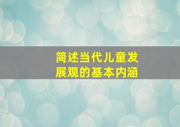 简述当代儿童发展观的基本内涵。