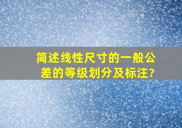 简述线性尺寸的一般公差的等级划分及标注?