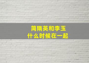 简隋英和李玉什么时候在一起