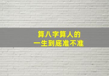 算八字算人的一生到底准不准(