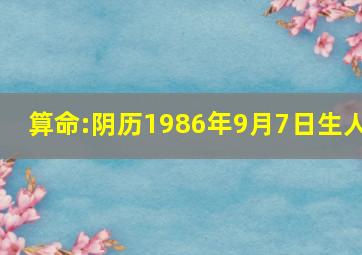 算命:阴历1986年9月7日生人