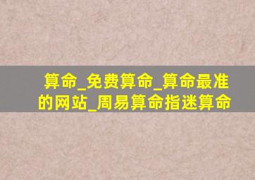 算命_免费算命_算命最准的网站_周易算命指迷算命