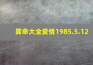 算命大全爱情1985.5.12