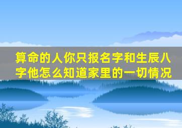 算命的人你只报名字和生辰八字,他怎么知道家里的一切情况