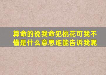 算命的说我命犯桃花,可我不懂是什么意思,谁能告诉我呢