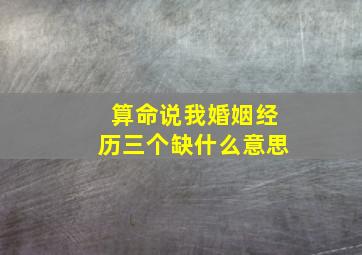 算命说我婚姻经历三个缺什么意思