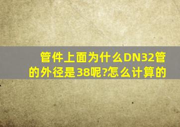 管件上面为什么DN32管的外径是38呢?怎么计算的