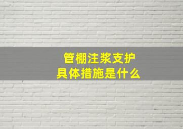 管棚注浆支护具体措施是什么(