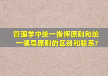 管理学中统一指挥原则和统一领导原则的区别和联系?