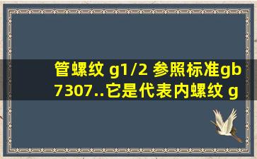 管螺纹 g1/2 参照标准gb7307..它是代表内螺纹 g1/2还是外螺纹g1/2??