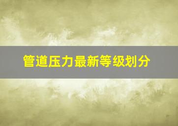 管道压力最新等级划分