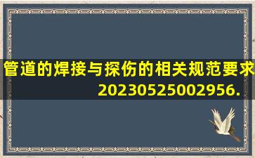 管道的焊接与探伤的相关规范要求20230525002956.docx