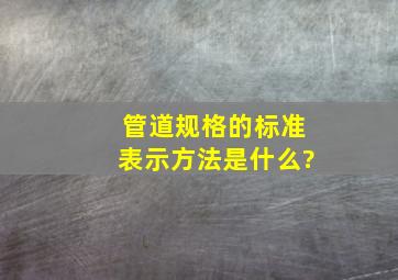 管道规格的标准表示方法是什么?