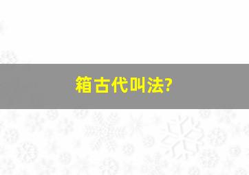 箱古代叫法?