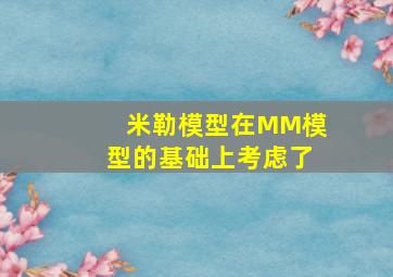 米勒模型在MM模型的基础上考虑了 ( )