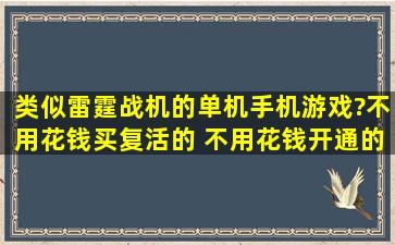 类似雷霆战机的单机手机游戏?不用花钱买复活的 不用花钱开通的? 求...