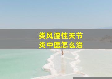 类风湿性关节炎中医怎么治(