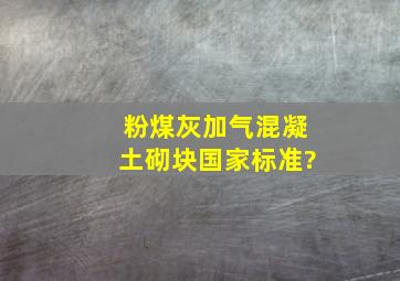 粉煤灰加气混凝土砌块国家标准?