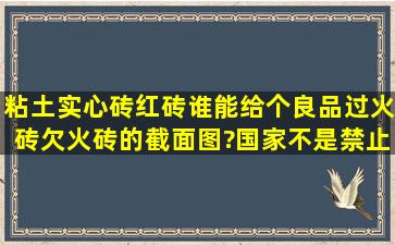 粘土实心砖(红砖),谁能给个良品,过火砖,欠火砖的截面图?国家不是禁止...